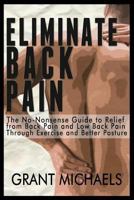 Eliminate Back Pain: The No-Nonsense Illustrated Guide to Relief from Back Pain and Low Back Pain Through Exercise and Better Posture 1484194462 Book Cover