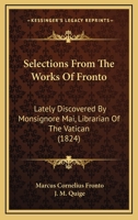 Selections From The Works Of Fronto: Lately Discovered By Monsignore Mai, Librarian Of The Vatican (1824) 1165755319 Book Cover