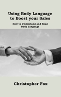 Using Body Language to Boost your Sales: How to Understand and Read Body Language 1806151340 Book Cover