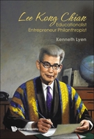 Lee Kong Chian: Educationalist Entrepreneur Philanthropist 9811285594 Book Cover