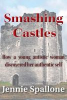 Smashing Castles: How a Young Autistic Woman Discovered Her Authentic Self 097267683X Book Cover