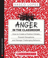 Anger in the Classroom: How to Create a Positive Climate, Prevent Disruptions, and Manage Challenging Behavior 154617897X Book Cover