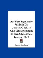 Aus Dem Sagenkreise Friedrich Des Grossen: Gefahren Und Lebensrettungen In Den Schlesischen Kriegen 1160801290 Book Cover