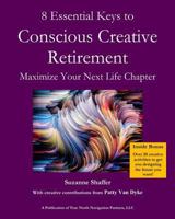 Conscious Creative Retirement: 8 Essential Keys to Maximize Your Next Life Chapter 1535573538 Book Cover