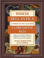 RIMEDI DELL’ANTICA FARMACIA DI CASA PER LA PRESSIONE ALTA: L’approccio naturale per abbassare l’ipertensione, rafforzare il cuore e bilanciare la ... alimentare di 30 giorni (Italian Edition) B0F4R5S12Q Book Cover
