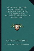 Annals Of The Town Of Hillsborough, Hillsborough County, New Hampshire: From Its First Settlement To The Year 1841 1165303442 Book Cover