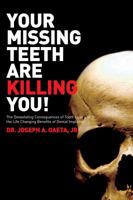Your Missing Teeth Are Killing You!: The Devastating Consequences of Tooth Loss, and the Life Changing Benefits of Dental Implants 0615602894 Book Cover