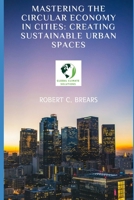 Mastering the Circular Economy in Cities: Creating Sustainable Urban Spaces B0CDNFCHGL Book Cover
