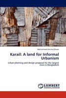 Karail: A land for Informal Urbanism: Urban planning and design proposal for the largest slum in Bangladesh 3848422433 Book Cover