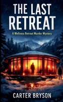 The Last Retreat: A Wellness Retreat Murder Mystery B0GWSVFP4V Book Cover