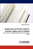 A glossary of terms used in human rights law in Malta: Terms found in Maltese legislation concerning human rights 3843361304 Book Cover