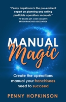 Manual Magic: Create the Operations Manual Your Franchisees Need to Succeed 1781338035 Book Cover