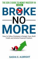 Broke No More: Easy-to-Follow Strategies to Budget, Save, Build Credit, and Achieve Financial Freedom 1966288018 Book Cover
