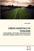 GREEN HOSPITALS IN THAILAND: CONSUMERS' ATTITUDES AND BEHAVIORS TOWARDS GREEN HOSPITALS IN THAILAND 363928304X Book Cover