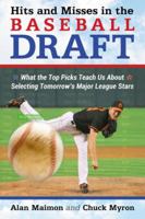 Hits and Misses in the Baseball Draft: What the Top Picks Teach Us about Selecting Tomorrow's Major League Stars 0786470313 Book Cover