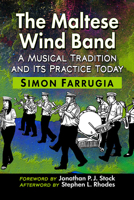 The Maltese Wind Band: A Musical Tradition and Its Practice Today 147668975X Book Cover