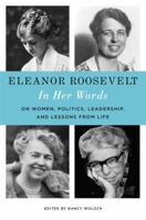 Eleanor Roosevelt: In Her Words: On Women, Politics, Leadership, and Lessons from Life 1478991267 Book Cover