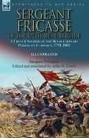 Sergeant Fricasse of the 127th Demi-Brigade: a French Soldier of the Revolutionary Period on Campaign, 1792-1802 1915234719 Book Cover