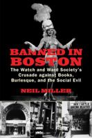 Banned in Boston: The Watch and Ward Society's Crusade against Books, Burlesque, and the Social Evil B00AKQX2ZE Book Cover