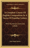 A Complete Course Of English Composition In A Series Of Familiar Letters: With Numerous Exercises 1164521306 Book Cover