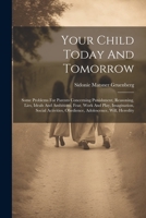 Your Child Today And Tomorrow: Some Problems For Parents Concerning Punishment, Reasoning, Lies, Ideals And Ambitions, Fear, Work And Play, ... Obedience, Adolescence, Will, Heredity 1021784362 Book Cover