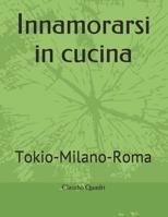 Innamorarsi in cucina: Tokio-Milano-Roma 1073332241 Book Cover