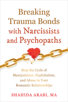 Breaking Trauma Bonds with Narcissists and Psychopaths: Stop the Cycle of Manipulation, Exploitation, and Abuse in Your Romantic Relationships 1648483569 Book Cover