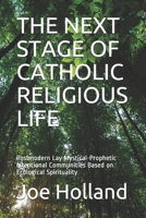 THE NEXT STAGE OF CATHOLIC RELIGIOUS LIFE: Postmodern Lay Mystical-Prophetic Intentional Communities Based on Ecological Spirituality 1733047573 Book Cover