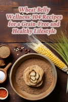 Wheat Belly Wellness: 104 Recipes for a Grain-Free and Healthy Lifestyle B0CLHD68DD Book Cover