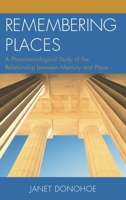 Remembering Places: A Phenomenological Study of the Relationship between Memory and Place 0739198637 Book Cover