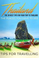 Thailand: Thailand Travel Guide: The 30 Best Tips for Your Trip to Thailand - The Places You Have to See 1542573440 Book Cover