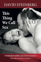 This Thing We Call Sex: A Radically Sensible Look at Sex in America 1620156911 Book Cover