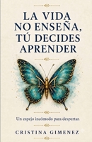 La vida no enseña, tú decides aprender: Un espejo incómodo para despertar (Spanish Edition) B0HBQ8NNRL Book Cover