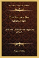 Die Formen Der Strafschuld: Und Ihre Gesetzliche Regelung (1907) 1161090703 Book Cover