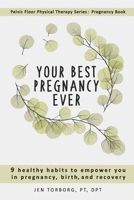 Your Best Pregnancy Ever: 9 Healthy Habits to Empower You in Pregnancy, Birth, and Recovery 1720824487 Book Cover