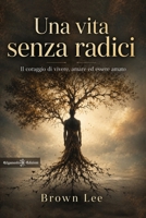 Una vita senza radici: Il coraggio di vivere, amare ed essere amato (Italian Edition) 8868678632 Book Cover