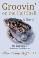 Groovin' on the Half Shell: The Biography of Bluesman Carl Murray 1494965534 Book Cover