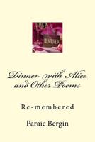 Dinner with Alice and Other Poems: Re-membered 1523200944 Book Cover