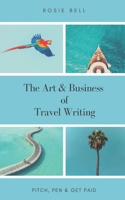 The Art & Business of Travel Writing: Pitch, Pen & Get Paid B084X92KGX Book Cover