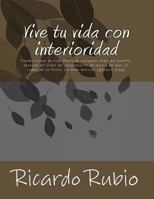 Vive Tu Vida Con Interioridad: Por Qu� El Ser Humano, Siendo Espiritual, Vive Como Si No Lo Fuera, Y Por Qu� Se Niega a Aceptar Que La Naturaleza, Con Toda Su Vitalidad Creadora, Tambi�n Es Espiritual 154231044X Book Cover