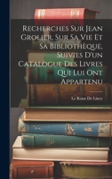 Recherches Sur Jean Grolier, Sur Sa Vie Et Sa Bibliothèque, Suivies D'un Catalogue Des Livres Qui Lui Ont Appartenu 1020722010 Book Cover