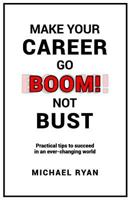 Make Your Career Go Boom! Not Bust: Practical Tips to Succeed in an Ever-Changing World 1729501397 Book Cover