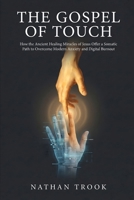 The Gospel of Touch: How the Ancient Healing Miracles of Jesus Offer a Somatic Path to Overcome Modern Anxiety and Digital Burnout B0H172J84W Book Cover