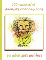 100 wanderful Animals Coloring book for adult girls and boys: An Adult Coloring Book with Lions, Elephants, Owls, Horses, Dogs, Cats, and Many More! B09157XBS5 Book Cover