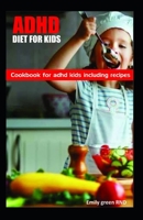 ADHD Diet for Kids: Cookbook for ADHD Kids including recipes 1699528578 Book Cover