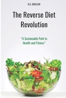 The Reverse Diet Revolution: "A Sustainable Path to Health and Fitness" B0CLF5FXK5 Book Cover