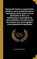 Manual de teatros y espect�culos p�blicos con la rese�a historica y descripcion de las salas o circos destinados � ellos, y la distribucion y numeracion de sus localidades, marcada en sus once planos  0274466295 Book Cover