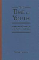 The Time of Youth: Work, Social Change, and Politics in Africa 1565494725 Book Cover