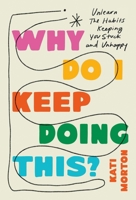 Why Do I Keep Doing This?: Unlearn the Habits Keeping You Stuck and Unhappy 0306836548 Book Cover