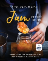 The Ultimate Jam Recipe Book: Great Ideas for Homemade Jams You Wouldn’t Want to Miss B0C7JFYRHQ Book Cover